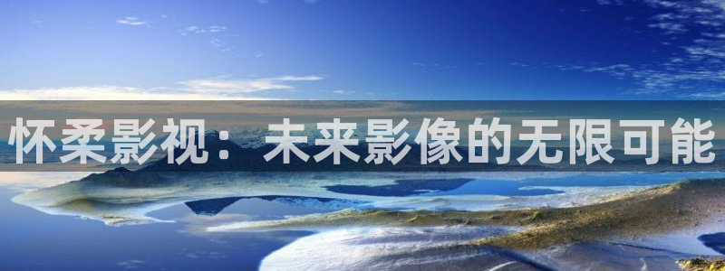 麻豆在线观看视频免费：怀柔影视：未来影像的无限可能
